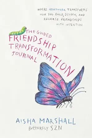 The Guided Friendship Transformation Journal: Where heartwork transforms how you build, nurture, and release friendships