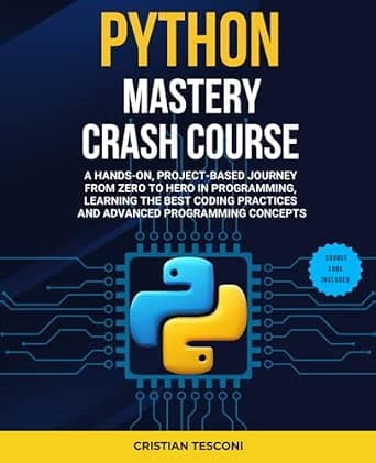 Python Mastery Crash Course: A Hands-On, Project-Based Journey from Zero to Hero in Programming, Learning the Best Coding Practices and Advanced ... Ultimate Guide. (Programming and Technology)