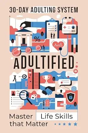 ADULTIFIED: The 30-day Adulting System for Mastering Life Skills Matter - For Teens, High School and College Students