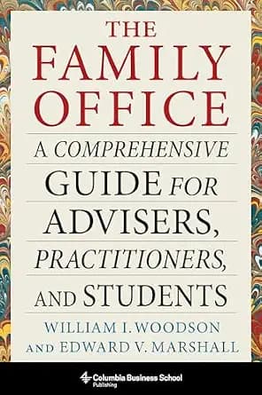 The Family Office: A Comprehensive Guide for Advisers, Practitioners, and Students (Heilbrunn Center for Graham & Dodd Investing Series)