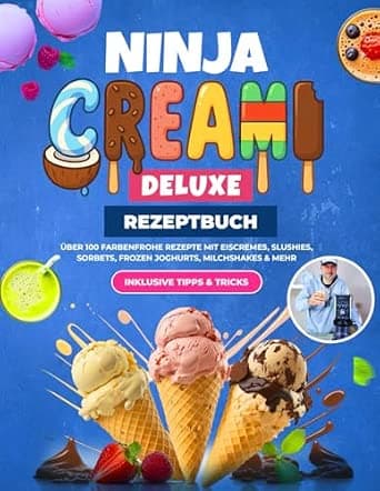 Ninja CREAMi Deluxe Rezeptbuch XXL: Über 100 farbenfrohe Rezepte mit Eiscremes, Slushies, Sorbets, Frozen Joghurts, Milchshakes & mehr | Inklusive Tipps & Tricks